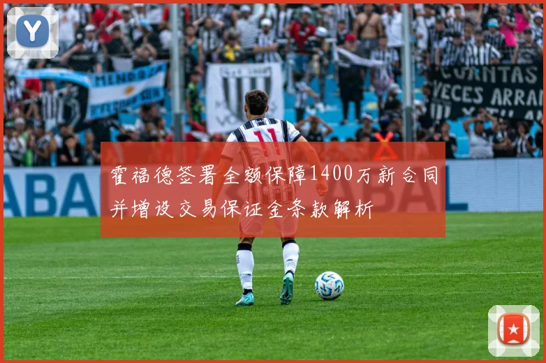 霍福德签署全额保障1400万新合同并增设交易保证金条款解析